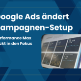 Google ändert Kampagnen Setup: Performance Max rückt in den Fokus