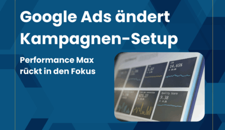 Google ändert Kampagnen Setup: Performance Max rückt in den Fokus